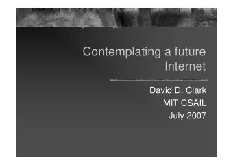 Contemplating a future  Internet  David D. Clark  MIT CSAIL  July 2007  What I want to talk about