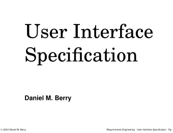 User Interface  Specification  Daniel M. Berry  2003 Daniel M. Berry  Requirements Engineering