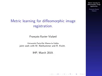 Metric learning for diffeomorphic image  registration.  Fran  cois-Xavier Vialard  Universit  e