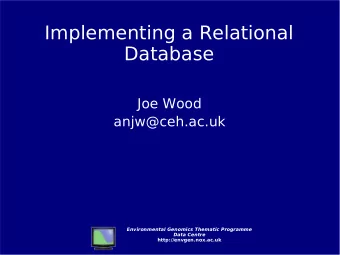 Implementing a Relational  Database  Joe Wood  anjw@ceh.ac.uk  Environmental Genomics Thematic