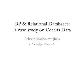 DP &amp; Relational Databases: A case study on Census Data  Ashwin Machanavajjhala