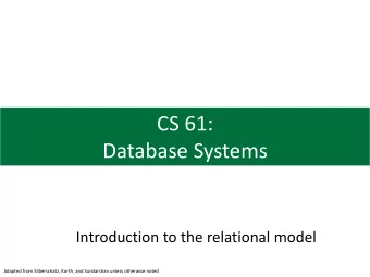 CS 61:  Database Systems  Introduction to the relational model  Adapted from Silberschatz, Korth,