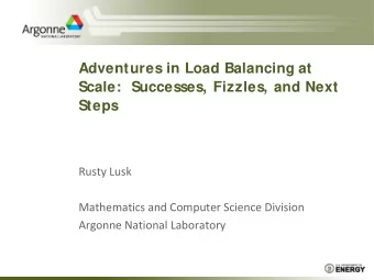 Adventures in Load Balancing at  Scale:  Successes, Fizzles, and Next  Steps Rusty Lusk Mathematics