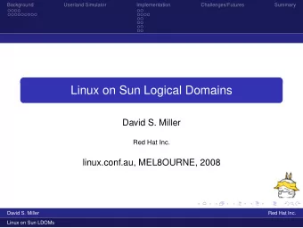 Linux on Sun Logical Domains  David S. Miller  Red Hat Inc.  linux.conf.au, MEL8OURNE, 2008  David