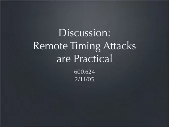 Discussion:  Remote Timing Attacks  are Practical  600.624  2/11/05  Outline  Why are timing