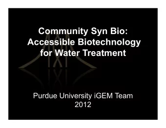 Community Syn Bio:  Accessible Biotechnology  for Water Treatment  Purdue University iGEM Team