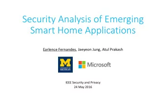Security Analysis of Emerging  Smart Home Applications  Earlence Fernandes, Jaeyeon Jung, Atul