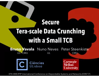 Secure  Tera-scale Data Crunching  with a Small TCB Bruno Vavala Nuno Neves   Peter Steenkiste  UL