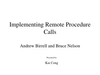 Implementing Remote Procedure  Calls  Andrew Birrell and Bruce Nelson  Presented by  Kai Cong