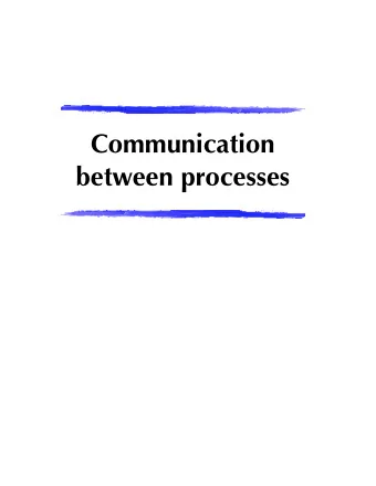 Communication  between processes  Communication between processes  What problems emerge when