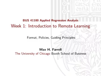 Week 1: Introduction to Remote Learning  Format, Policies, Guiding Principles  Max H. Farrell  The