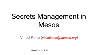 Secrets Management in  Mesos Vinod Kone ( vinodkone@apache.org )  MesosCon EU 2017  About me