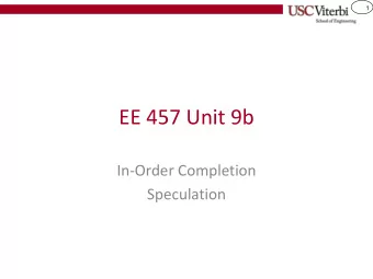 EE 457 Unit 9b  In-Order Completion  Speculation  2  Credits  Some of the material in this