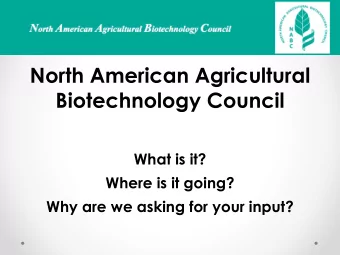 North American Agricultural  Biotechnology Council  What is it?  Where is it going?  Why are we