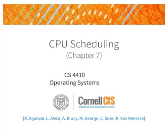 CPU Scheduling  (Chapter 7)  CS 4410  Operating Systems  [R. Agarwal, L. Alvisi, A. Bracy, M.