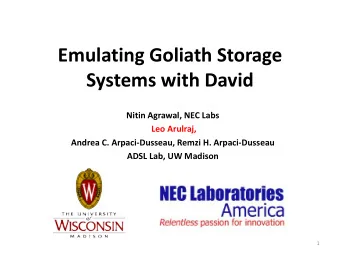 Emulating Goliath Storage  Systems with David  Nitin Agrawal, NEC Labs  Leo Arulraj,  Andrea C.