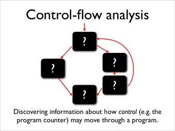 Control-flow analysis  ?  ?  ?  ?  ? Discovering information about how control (e.g. the  program