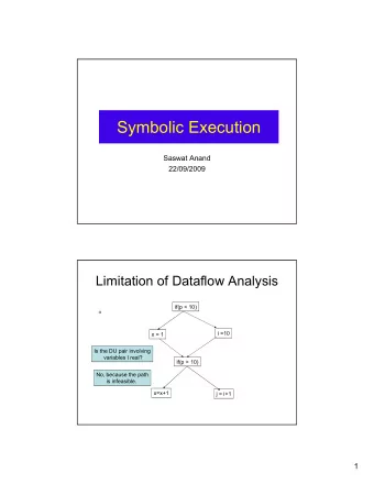Symbolic Execution  Saswat Anand  22/09/2009  Limitation of Dataflow Analysis  if(p &lt; 10)  i =10