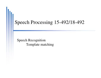 Speech Processing 15-492/18-492  Speech Recognition  Template matching  Speech Recognition by