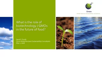 What is the role of  biotechnology / GMOs  in the future of food?  David Y. Smith  Orion Global