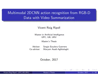 Multimodal 2DCNN action recognition from RGB-D  Data with Video Summarization  Vicent Roig Ripoll