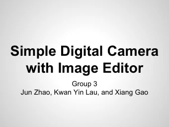 Simple Digital Camera  with Image Editor  Group 3  Jun Zhao, Kwan Yin Lau, and Xiang Gao  The