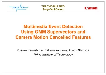 Multimedia Event Detection  Using GMM Supervectors and  Camera Motion Cancelled Features  Yusuke