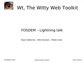 Wt, The Witty Web Toolkit  FOSDEM  Lightning talk  Koen Deforche  Wim Dumon  Pieter Libin