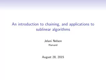 An introduction to chaining, and applications to  sublinear algorithms  Jelani Nelson  Harvard