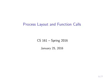 Process Layout and Function Calls  CS 161  Spring 2016  January 25, 2016  1 / 7  Process Layout