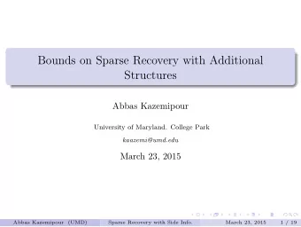 Bounds on Sparse Recovery with Additional  Structures  Abbas Kazemipour  University of Maryland.