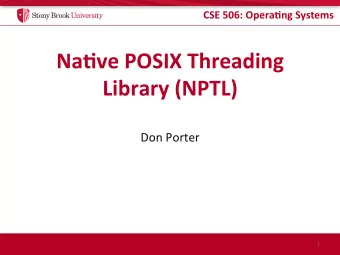 Na.ve POSIX Threading  Library (NPTL)  Don Porter  1  CSE 506: Opera.ng Systems  Logical Diagram