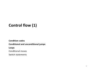 Control flow (1)  Condition codes  Conditional and unconditional jumps  Loops  Conditional moves