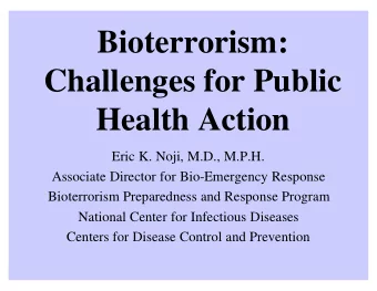 Bioterrorism:  Challenges for Public  Health Action  Eric K. Noji, M.D., M.P.H.  Associate Director