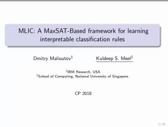 MLIC: A MaxSAT-Based framework for learning  interpretable classification rules Dmitry Malioutov 1