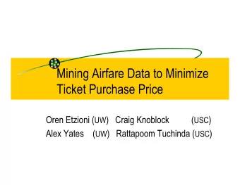 Mining Airfare Data to Minimize  Ticket Purchase Price Oren Etzioni ( UW )   Craig Knoblock