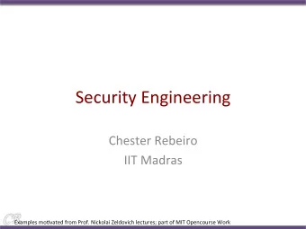 Security Engineering  Chester Rebeiro  IIT Madras  Examples mo&lt;vated from Prof. Nickolai
