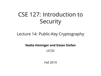 CSE 127: Introduction to  Security  Lecture 14: Public-Key Cryptography  Nadia Heninger and Deian