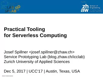 Practical Tooling  for Serverless Computing  Josef Spillner &lt;josef.spillner@zhiw.ch&gt;  Service