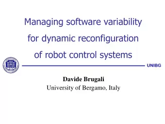 Managing software variability for dynamic reconfiguration of robot control systems Davide Brugali