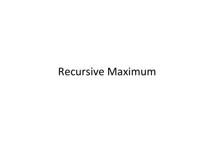 recursive maximum itera0ve version