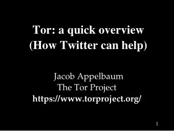 Tor: a quick overview  (How Twitter can help)  Jacob Appelbaum  The Tor Project