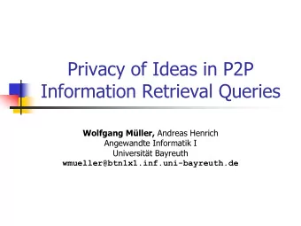 Privacy of Ideas in P2P  Information Retrieval Queries Wolfgang Mller, Andreas Henrich