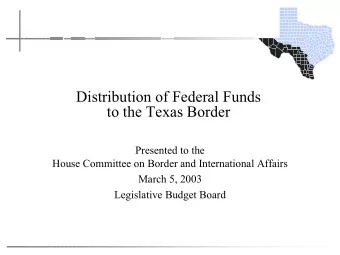 Distribution of Federal Funds to the Texas Border Presented to the House Committee on Border and