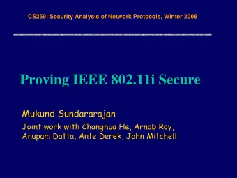 Proving IEEE 802.11i Secure  Mukund Sundararajan  Joint work with Changhua He, Arnab Roy,  Anupam