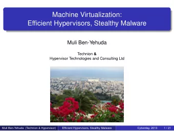 Machine Virtualization:  Efficient Hypervisors, Stealthy Malware  Muli Ben-Yehuda Technion &amp;