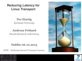 Reducing Latency for  Linux Transport  Per Hurtig  Karlstad University  Andreas Petlund  Simula