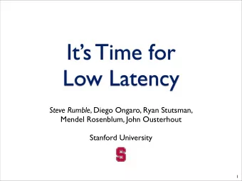 Its Time for  Low Latency Steve Rumble , Diego Ongaro, Ryan Stutsman,  Mendel Rosenblum, John