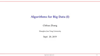 Algorithms for Big Data (I)  Chihao Zhang  Shanghai Jiao Tong University  Sept. 20, 2019