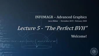 Lecture 5 - The Perfect BVH  Welcome!  ,   = (,   )  ,